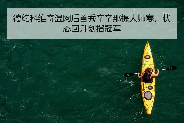 德约科维奇温网后首秀辛辛那提大师赛，状态回升剑指冠军